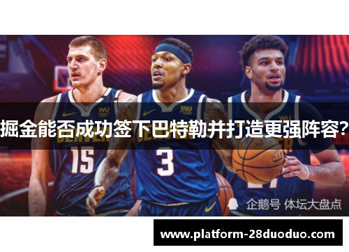 掘金能否成功签下巴特勒并打造更强阵容？