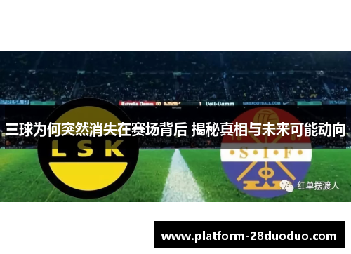 三球为何突然消失在赛场背后 揭秘真相与未来可能动向