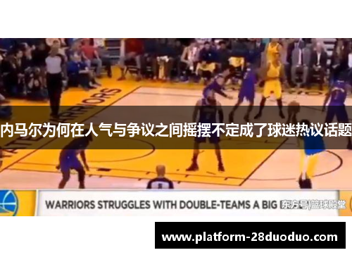 内马尔为何在人气与争议之间摇摆不定成了球迷热议话题