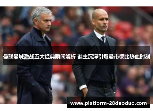 曼联曼城激战五大经典瞬间解析 谁主沉浮引爆曼市德比热血时刻 曼联曼城激战五大经典瞬间解析 谁主沉浮引爆曼市德比热血时刻