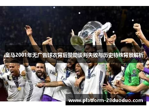 皇马2001年无广告球衣背后赞助谈判失败与历史特殊背景解析