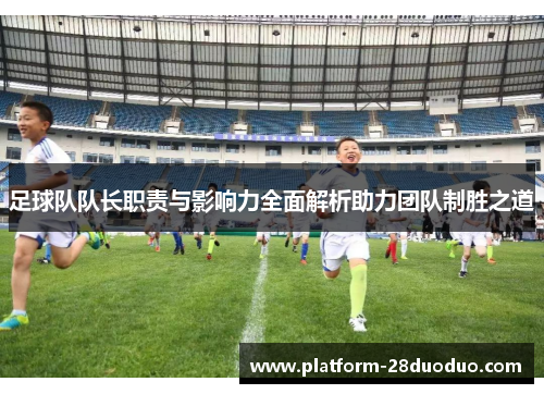 足球队队长职责与影响力全面解析助力团队制胜之道