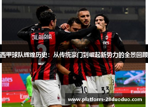 西甲球队辉煌历史:从传统豪门到崛起新势力的全景回顾 西甲球队辉煌历史:从传统豪门到崛起新势力的全景回顾