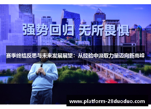 赛季终结反思与未来发展展望:从经验中汲取力量迈向新高峰 赛季终结反思与未来发展展望:从经验中汲取力量迈向新高峰